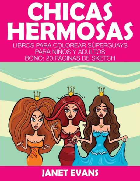 Chicas Hermosas: Libros Para Colorear Superguays Para Ninos y Adultos (Bono: 20 Paginas de Sketch)