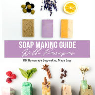 Title: Soap Making Guide With Recipes: DIY Homemade Soapmaking Made Easy: DIY Homemade Soapmaking Made Easy, Author: Speedy Publishing