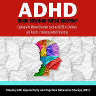 Title: ADHD Guide Attention Deficit Disorder: Coping with Mental Disorder such as ADHD in Children and Adults, Promoting Adhd Parenting: Helping with Hyperactivity and Cognitive Behavioral Therapy (CBT), Author: Speedy Publishing