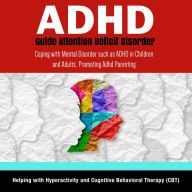 Title: ADHD Guide Attention Deficit Disorder: Coping with Mental Disorder such as ADHD in Children and Adults, Promoting Adhd Parenting: Helping with Hyperactivity and Cognitive Behavioral Therapy (CBT): Helping with Hyperactivity and Cognitive Behavioral Therap, Author: Speedy Publishing