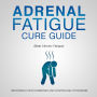 Adrenal Fatigue Cure Guide (Beat Chronic fatigue): Restoring your Hormones and Controling Thyroidism: Restoring your Hormones and Controling Thyroidism