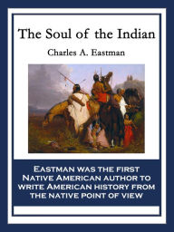 Title: The Soul of the Indian, Author: Charles A. Eastman