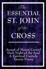 The Essential St. John of the Cross: Ascent of Mount Carmel; Dark Night of the Soul; A Spiritual Canticle of the Soul and the Bridegroom Christ; Twenty Poems by St. John of the Cross