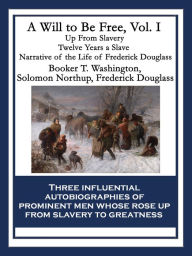 Title: A Will to Be Free, Vol. I: Up From Slavery; Twelve Years a Slave; Narrative of the Life of Frederick Douglass, an American Slave, Author: Booker T. Washington