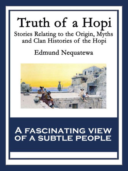 Truth of a Hopi: Stories Relating to the Origin, Myths and Clan Histories of the Hopi