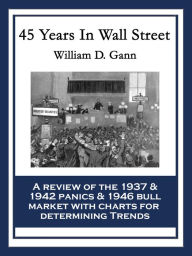 Title: 45 Years in Wall Street: A Review of the 1937 Panic and 1942 Panic, 1946 Bull Market with New Time Rules and Percentage Rules with Charts for Determining the Trend on Stocks, Author: William D. Gann