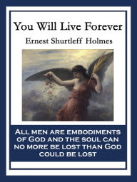 Title: You Will Live Forever: With linked Table of Contents, Author: Ernest Shurtleff Holmes
