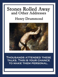 Title: Stones Rolled Away and Other Addresses: With linked Table of Contents, Author: Henry Drummond