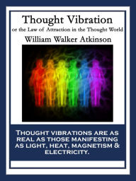 Title: Thought Vibration: or the Law of Attraction in the Thought World, Author: William Walker Atkinson