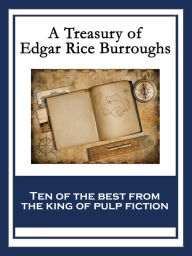 Title: A Treasury of Edgar Rice Burroughs: At the Earth's Core; Pellucidar; The Outlaw of Torn; The Efficiency Expert; The Monster Men; The Oakdale Affair; The Land That Time Forgot; Out of Time's Abyss; The Lost Continent; The People that Time Forgot, Author: Edgar Rice Burroughs