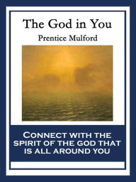 Title: The God In You: With linked Table of Contents, Author: Prentice Mulford