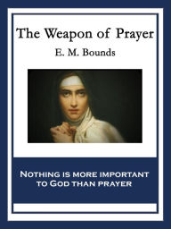 Title: The Weapon of Prayer: With linked Table of Contents, Author: E. M. Bounds