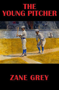 Title: The Young Pitcher: With linked Table of Contents, Author: Zane Grey