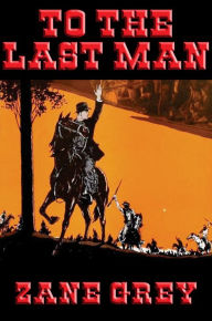 Title: To the Last Man: With linked Table of Contents, Author: Zane Grey