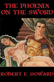 Title: The Phoenix on the Sword: With linked Table of Contents, Author: Robert E. Howard