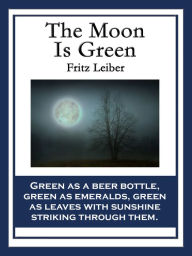 Title: The Moon Is Green, Author: Fritz Leiber