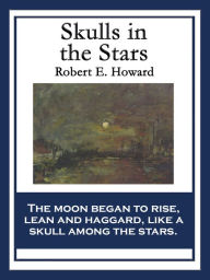 Title: Skulls in the Stars: With linked Table of Contents, Author: Robert E. Howard