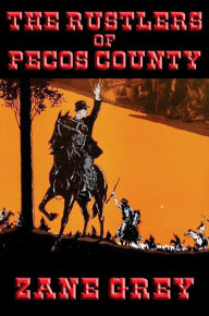 Title: The Rustlers of Pecos County: With linked Table of Contents, Author: Zane Grey