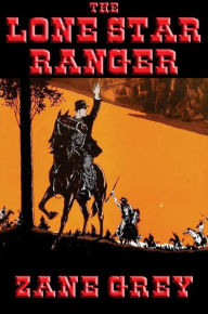 Title: The Lone Star Ranger: With linked Table of Contents, Author: Zane Grey