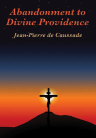 Title: Abandonment to Divine Providence: With linked Table of Contents, Author: S. J. Jean-Pierre de Caussade