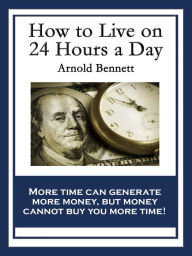 Title: How to Live on 24 Hours a Day: With linked Table of Contents, Author: Arnold Bennett