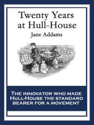 Title: Twenty Years at Hull House: With linked Table of Contents, Author: Jane Addams