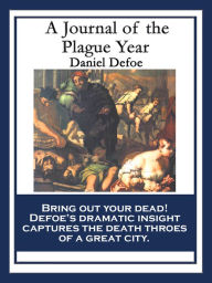 Title: A Journal of the Plague Year: Being Observations or Memorials of the Most Remarkable Occurrences, as well Public as Private, which happened in London during the last Great Visitation In 1665, Author: Daniel Defoe