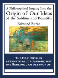 Title: A Philosophical Inquiry Into the Origin of Our Ideas of the Sublime and Beautiful: With linked Table of Contents, Author: Edmund Burke