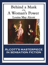 Title: Behind a Mask: or, A Woman's Power, Author: Louisa May Alcott