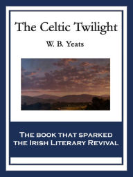 Title: The Celtic Twilight: With linked Table of Contents, Author: William Butler Yeats