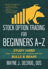 Title: Stock Option Trading for Beginners A-Z, Author: DDS Wayne J. Decroo