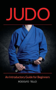 Title: Judo: An Introductory Guide for Beginners, Author: Rodolfo Tello