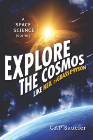 Title: Explore the Cosmos like Neil deGrasse Tyson: A Space Science Journey, Author: CAP Saucier