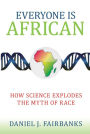 Everyone Is African: How Science Explodes the Myth of Race