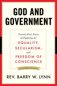 Title: God and Government: Twenty-Five Years of Fighting for Equality, Secularism, and Freedom Of Conscience, Author: Barry W. Rev. Lynn