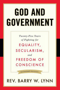 Title: God and Government: Twenty-Five Years of Fighting for Equality, Secularism, and Freedom Of Conscience, Author: Barry W. Rev. Lynn