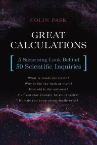 Title: Great Calculations: A Surprising Look Behind 50 Scientific Inquiries, Author: Colin Pask