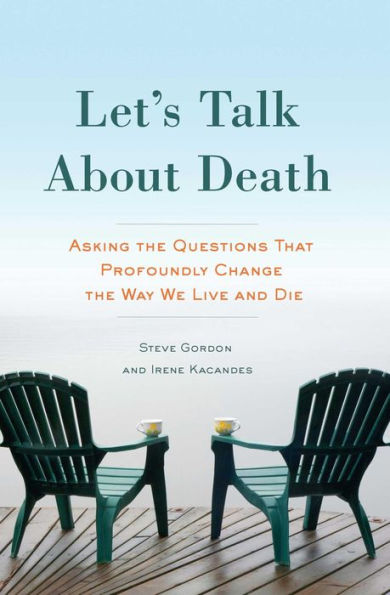 Let's Talk About Death: Asking the Questions that Profoundly Change the Way We Live and Die