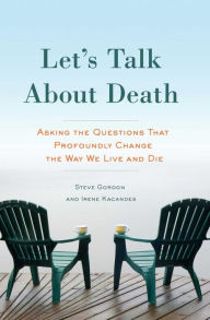 Title: Let's Talk About Death: Asking the Questions that Profoundly Change the Way We Live and Die, Author: Steve Gordon