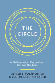 Title: The Circle: A Mathematical Exploration beyond the Line, Author: Alfred S. Posamentier