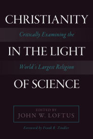 Title: Christianity in the Light of Science: Critically Examining the World's Largest Religion, Author: John W. Loftus