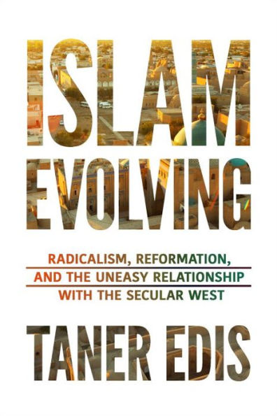 Islam Evolving: Radicalism, Reformation, and the Uneasy Relationship with Secular West