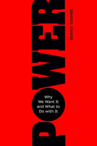 Title: Power: Why We Want It and What to Do with It, Author: Dennis Toombs