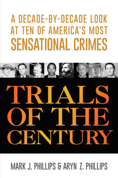 Trials of the Century: A Decade-by-Decade Look at Ten of America's Most Sensational Crimes