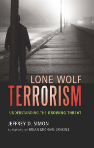 Title: Lone Wolf Terrorism: Understanding the Growing Threat, Author: Jeffrey D. Simon