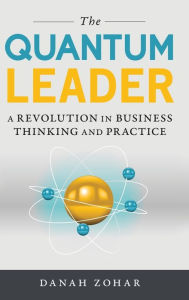 Title: The Quantum Leader: A Revolution in Business Thinking and Practice, Author: Danah Zohar