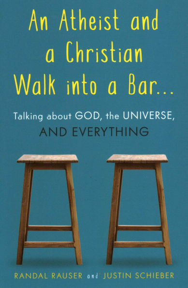 Atheist and a Christian Walk into a Bar: Talking about God, the Universe, and Everything