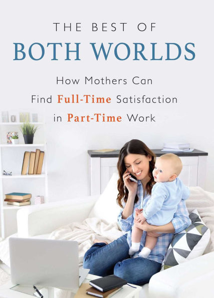 Best of Both Worlds: How Mothers Can Find Full-time Satisfaction in Part-time Work