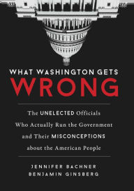 Title: What Washington Gets Wrong: The Unelected Officials Who Actually Run the Government and Their Misconceptionsabout the American People, Author: Ma Jesus Gil Valdes