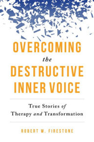 Title: Overcoming the Destructive Inner Voice: True Stories of Therapy and Transformation, Author: Robert W. Firestone